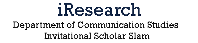 iResearch: Department of Communication Studies Invitational Scholar Slam  2011-2012
