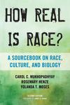 How Real is Race? A Sourcebook on Race, Culture and Biology, 2nd Edition by Carol Mukhopadhyay, Rosemary Henze, and Yolanda T. Moses