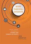 Inform, Transform & Outperform: Digital Content Strategies To Optimize Your Business For Growth by John Horodyski