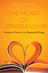 The Heart of Librarianship: Attentive, Positive, and Purposeful Change by Michael Stephens
