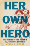 Her Own Hero: The Origins of the Women's Self-Defense Movement by Wendy L. Rouse