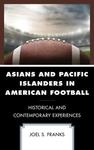 Asians and Pacific Islanders in American Football: Historical and Contemporary Experiences by Joel S. Franks