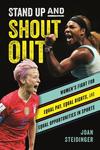 Stand Up and Shout Out: Women’s Fight for Equal Pay, Equal Rights, and Equal Opportunities in Sports by Joan Steidinger