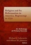 Religion and Its Reformation in America, Beginnings to 1730: An Anthology of Primary Sources by Michael J. Colacurcio and Allison M. Johnson