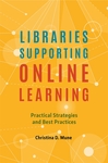 Libraries Supporting Online Learning: Practical Strategies and Best Practices by Christina D. Mune