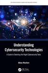 Understanding Cybersecurity Technologies: A Guide to Selecting the Right Cybersecurity Tools by Abbas Moallem