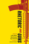 Rhetoric and Guns by Lydia Wilkes, Nate Kreuter, and Ryan Skinnell