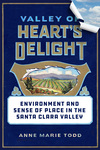 Valley of Heart's Delight: Environment and Sense of Place in the Santa Clara Valley by Anne Marie Todd