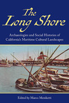 The Long Shore: Archaeologies and Social Histories of California's Maritime Cultural Landscapes by Marco Meniketti